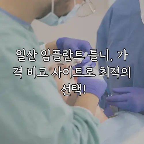 일산 임플란트 틀니, 가격 비교 사이트로 최적의 선택!