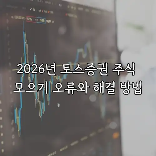 2026년 토스증권 주식 모으기 오류와 해결 방법
