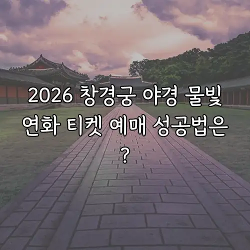 2026 창경궁 야경 물빛연화 티켓 예매 성공법은?