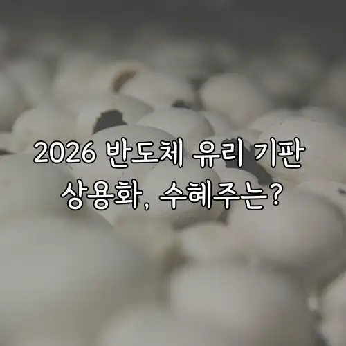 2026 반도체 유리 기판 상용화, 수혜주는?