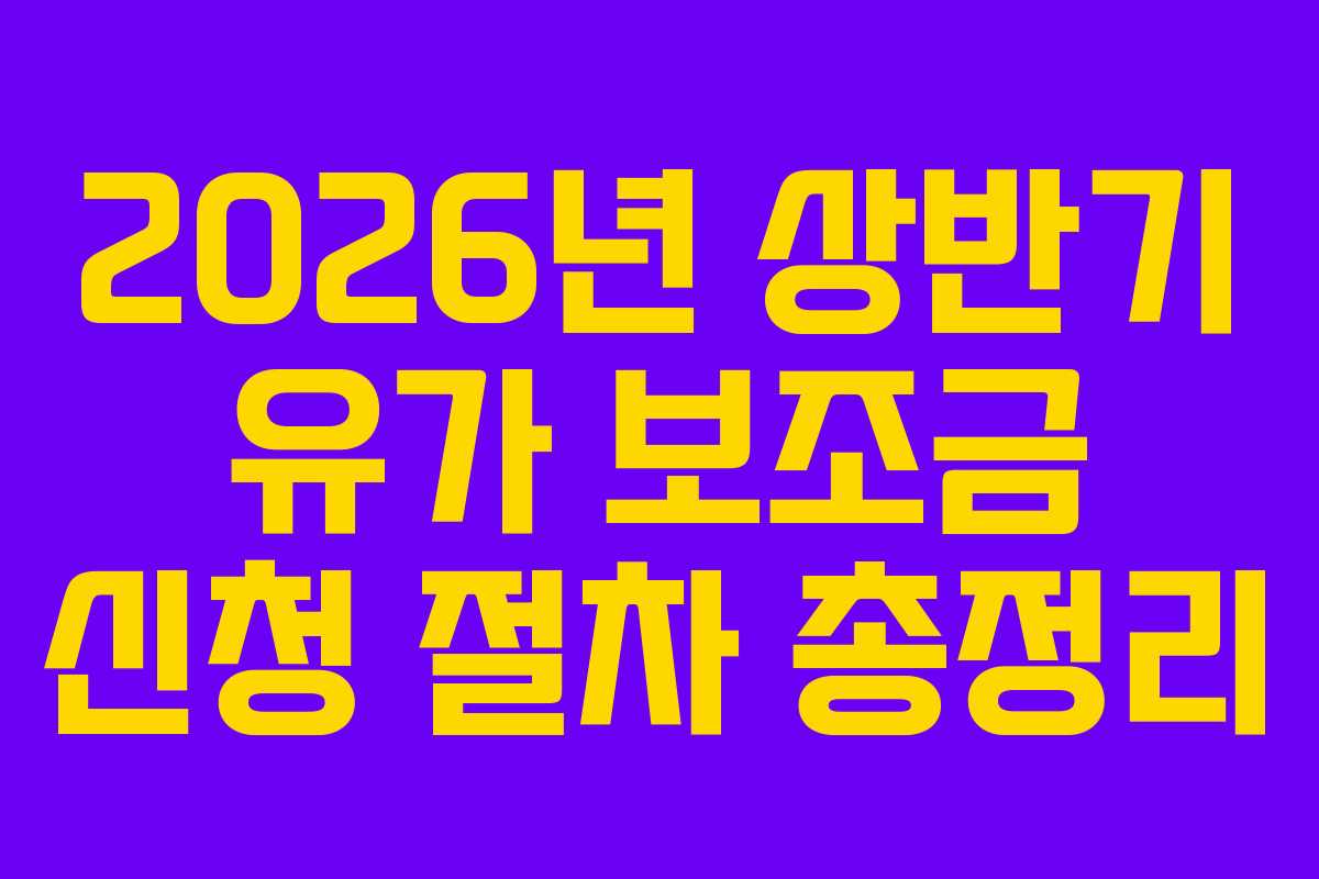 2026년 상반기 유가 보조금 신청 절차 총정리