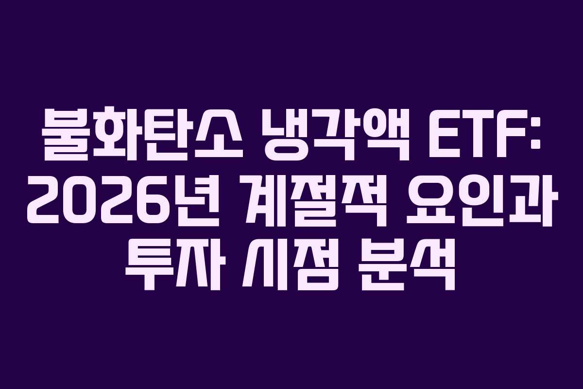 불화탄소 냉각액 ETF: 2026년 계절적 요인과 투자 시점 분석