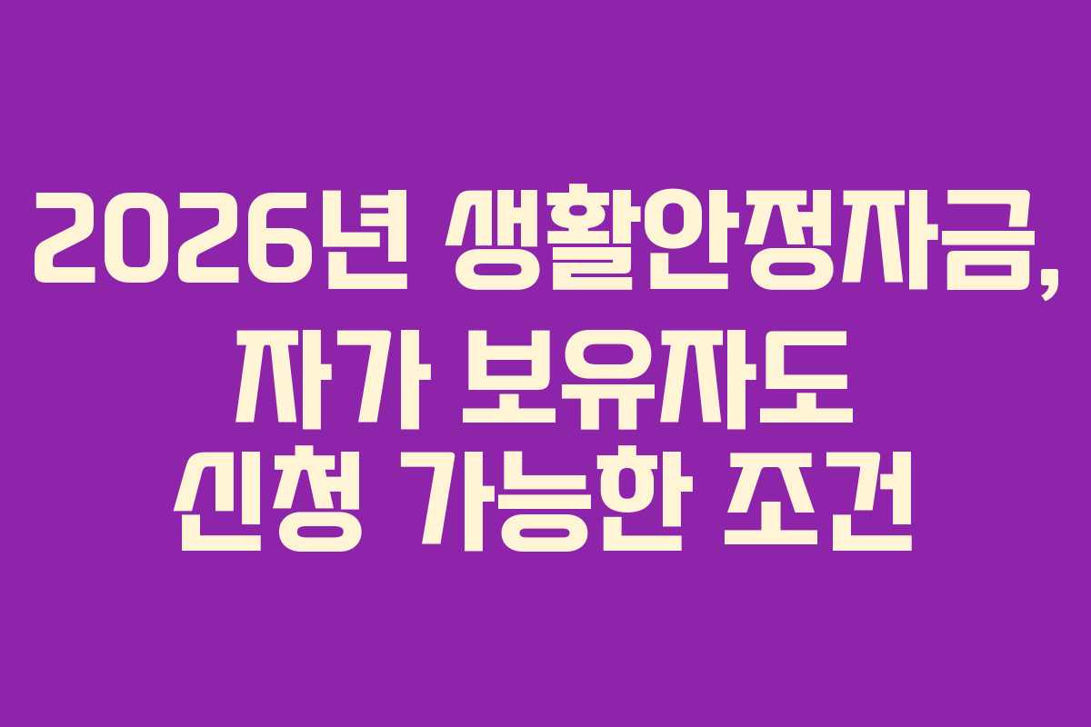 2026년 생활안정자금, 자가 보유자도 신청 가능한 조건