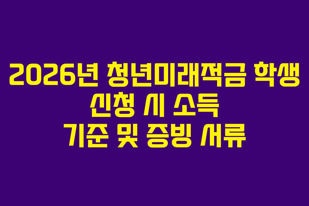 2026년-청년미래적금-학생-신청-시-소득-기준-및-증빙-서류