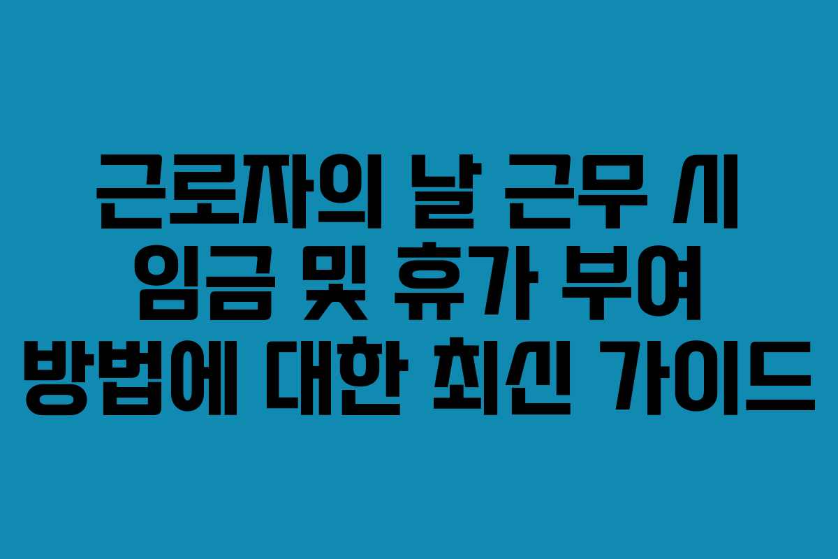 근로자의-날-근무-시-임금-및-휴가-부여-방법에-대한-최신-가이드
