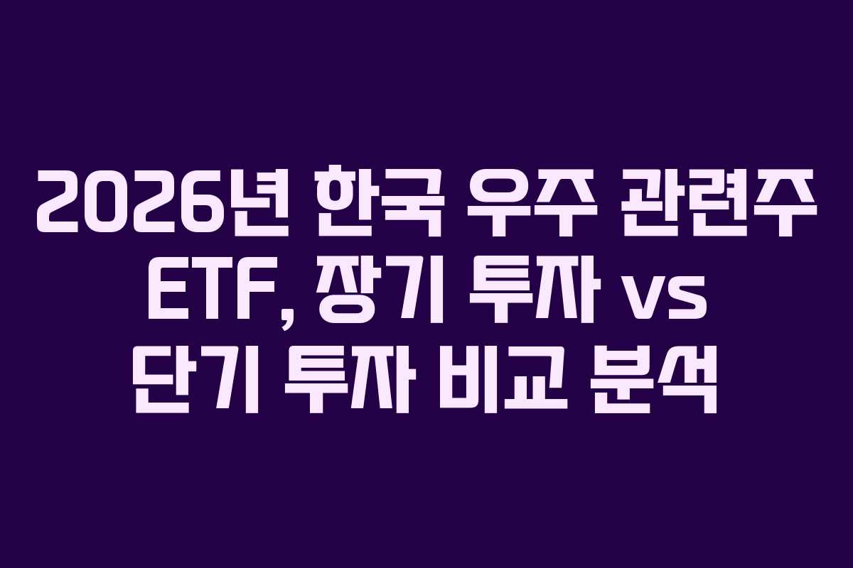2026년-한국-우주-관련주-ETF,-장기-투자-vs-단기-투자-비교-분석