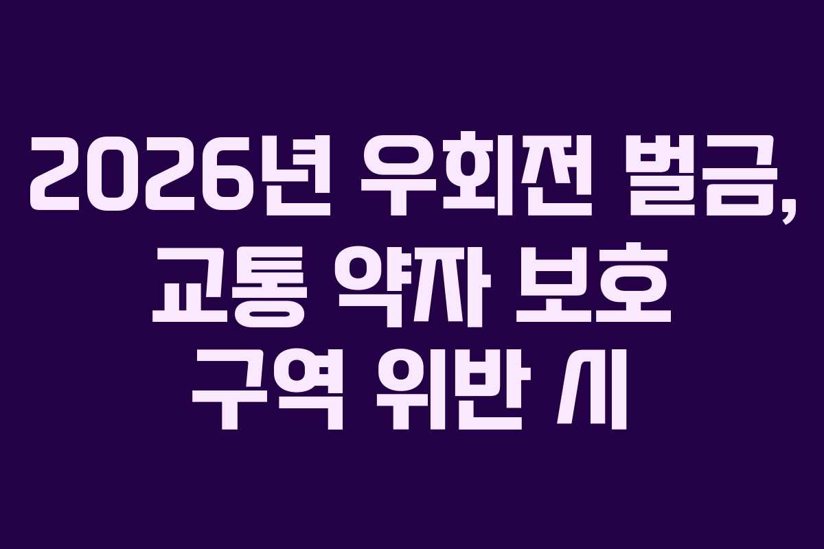 2026년-우회전-벌금,-교통-약자-보호-구역-위반-시