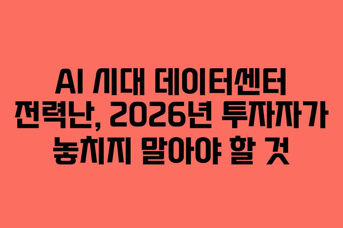 AI-시대-데이터센터-전력난,-2026년-투자자가-놓치지-말아야-할-것