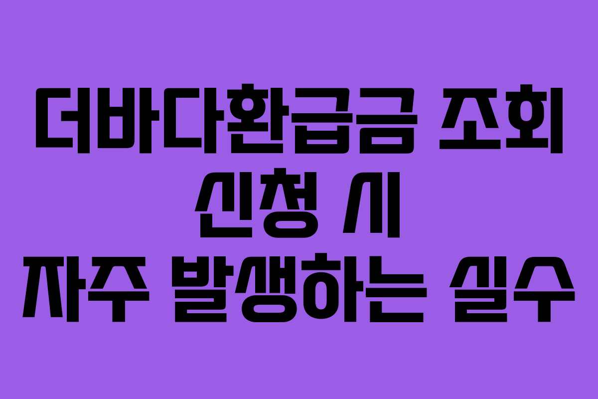 더바다환급금-조회-신청-시-자주-발생하는-실수