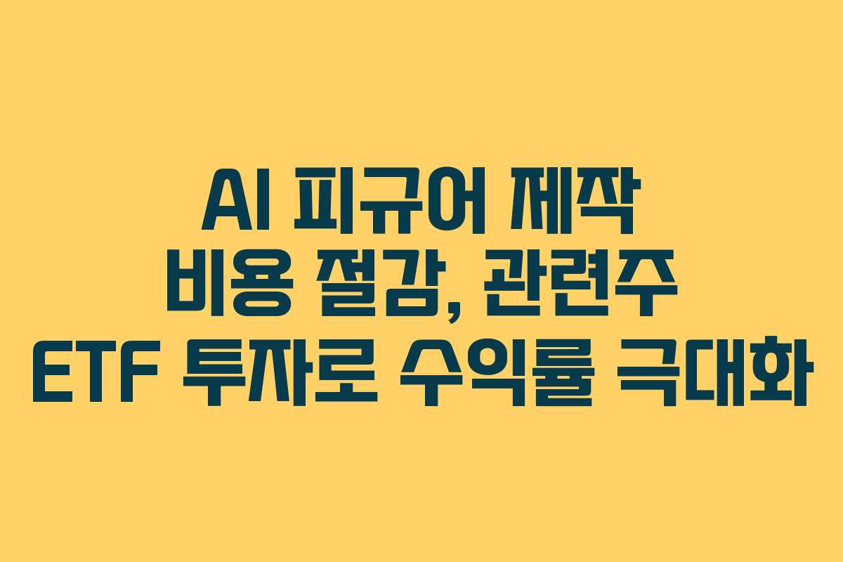 AI-피규어-제작-비용-절감,-관련주-ETF-투자로-수익률-극대화