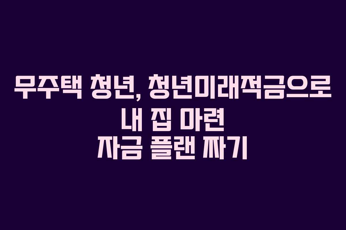 무주택-청년,-청년미래적금으로-내-집-마련-자금-플랜-짜기