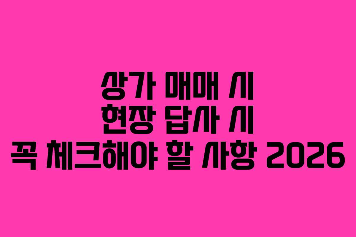 상가-매매-시-현장-답사-시-꼭-체크해야-할-사항-2026