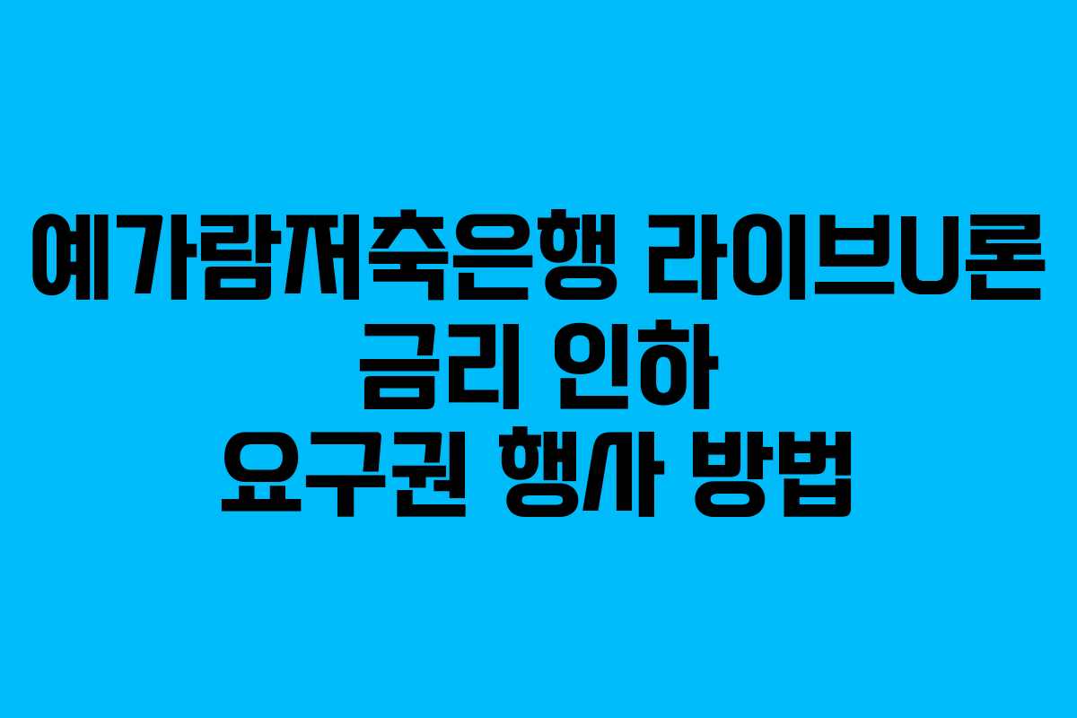 예가람저축은행-라이브U론-금리-인하-요구권-행사-방법