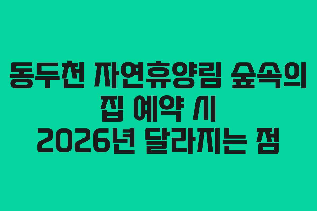 동두천-자연휴양림-숲속의-집-예약-시-2026년-달라지는-점