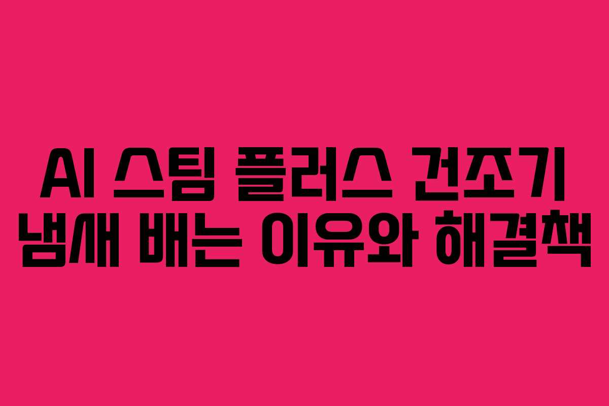 AI-스팀-플러스-건조기-냄새-배는-이유와-해결책