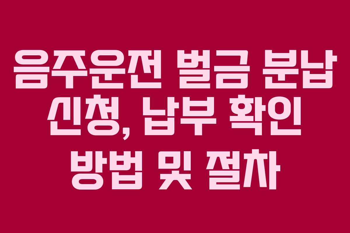 음주운전-벌금-분납-신청,-납부-확인-방법-및-절차