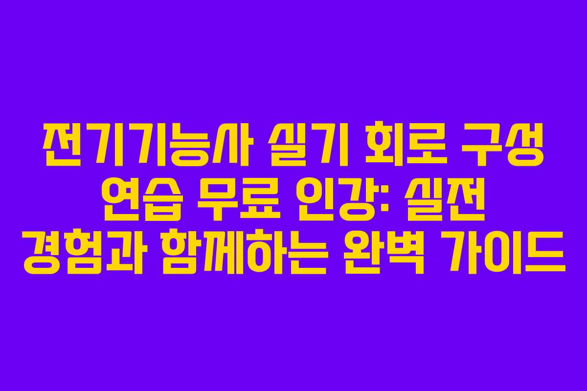 전기기능사-실기-회로-구성-연습-무료-인강-실전-경험과-함께하는-완벽-가이드