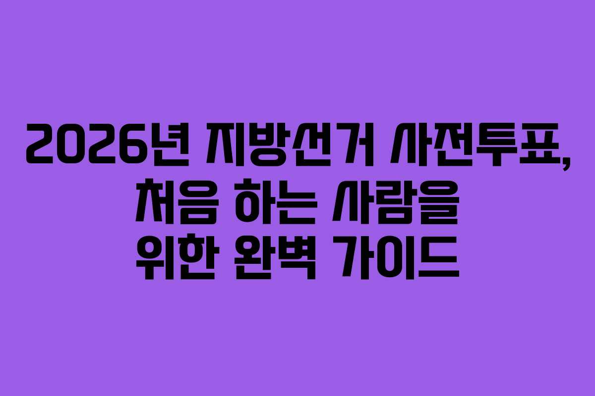 2026년-지방선거-사전투표,-처음-하는-사람을-위한-완벽-가이드