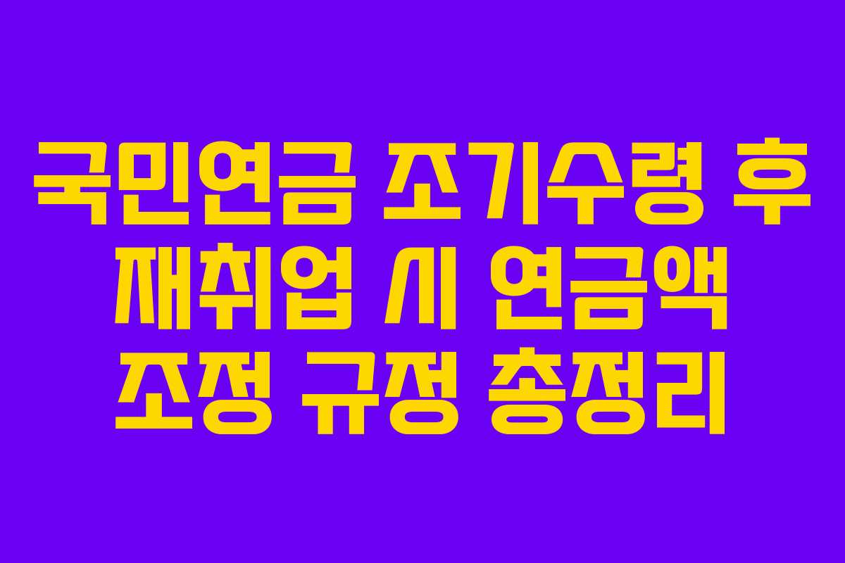 국민연금-조기수령-후-재취업-시-연금액-조정-규정-총정리