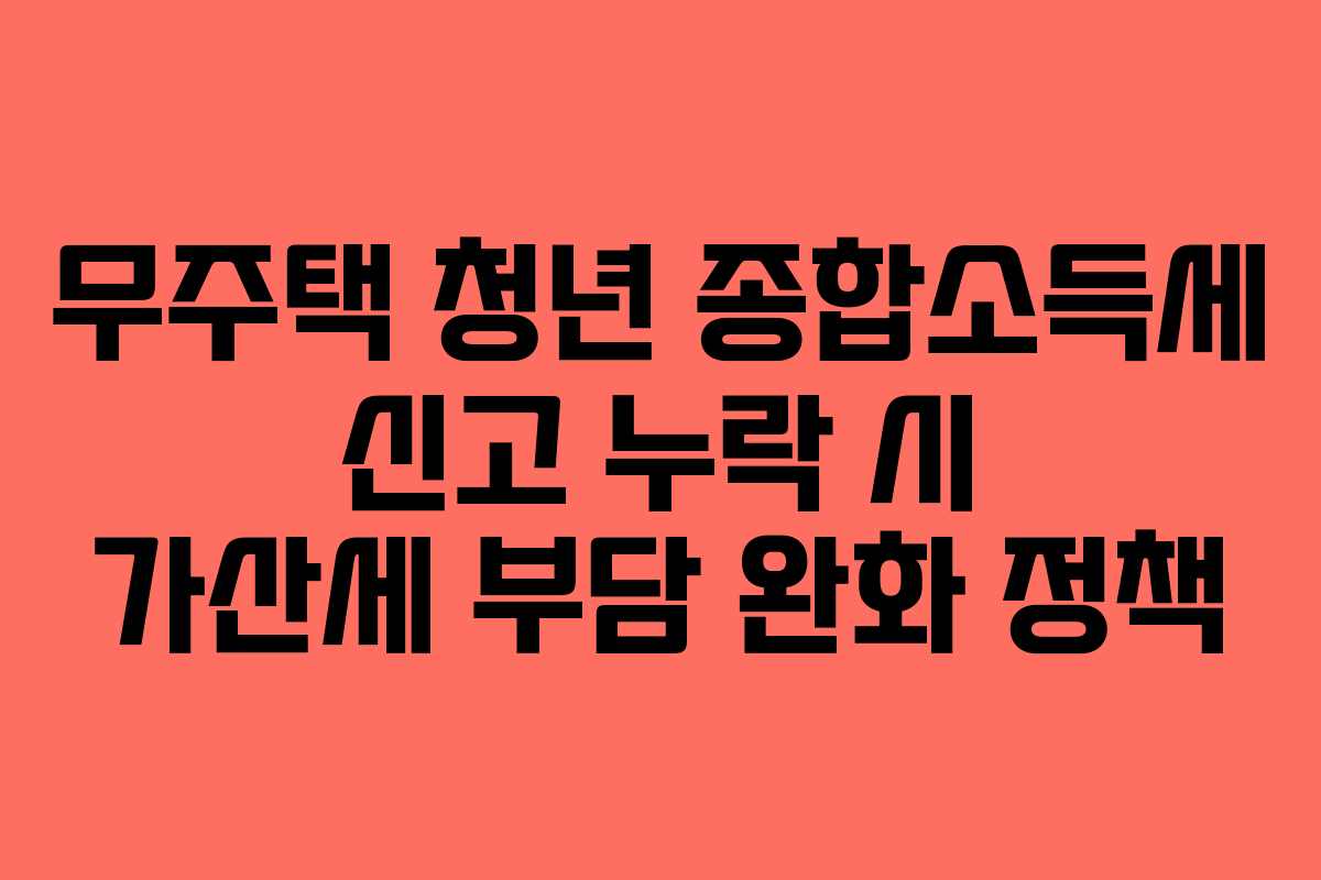 무주택-청년-종합소득세-신고-누락-시-가산세-부담-완화-정책