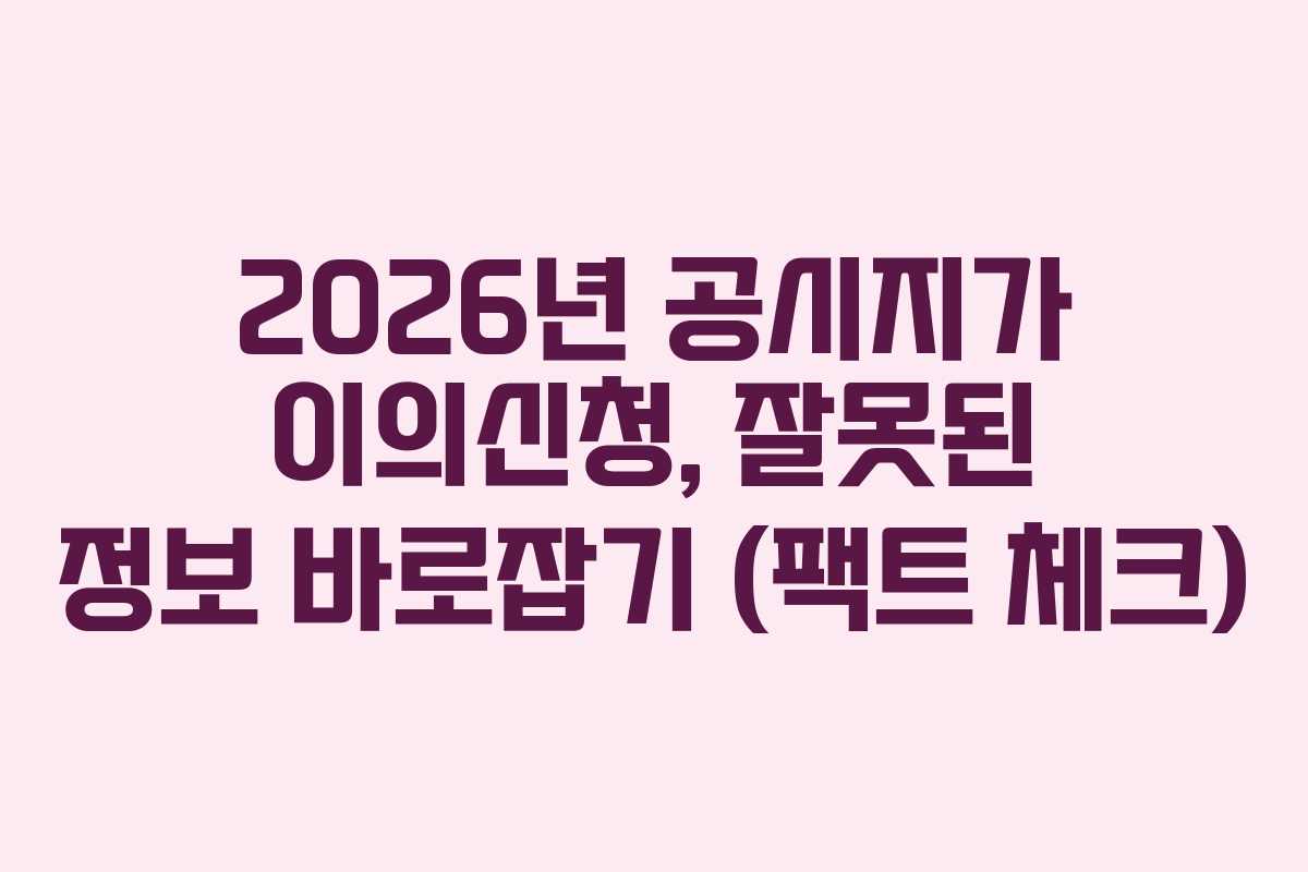 2026년-공시지가-이의신청,-잘못된-정보-바로잡기-(팩트-체크)