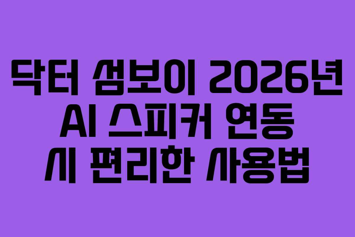 닥터-섬보이-2026년-AI-스피커-연동-시-편리한-사용법
