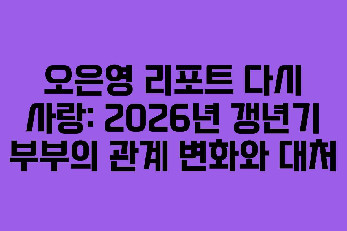 오은영-리포트-다시-사랑-2026년-갱년기-부부의-관계-변화와-대처