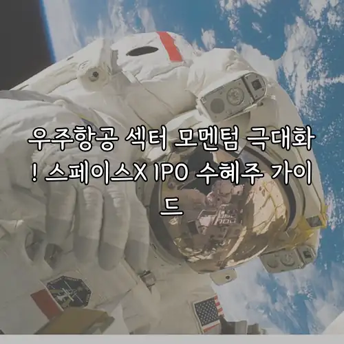 우주항공 섹터 모멘텀 극대화! 스페이스X IPO 수혜주 가이드