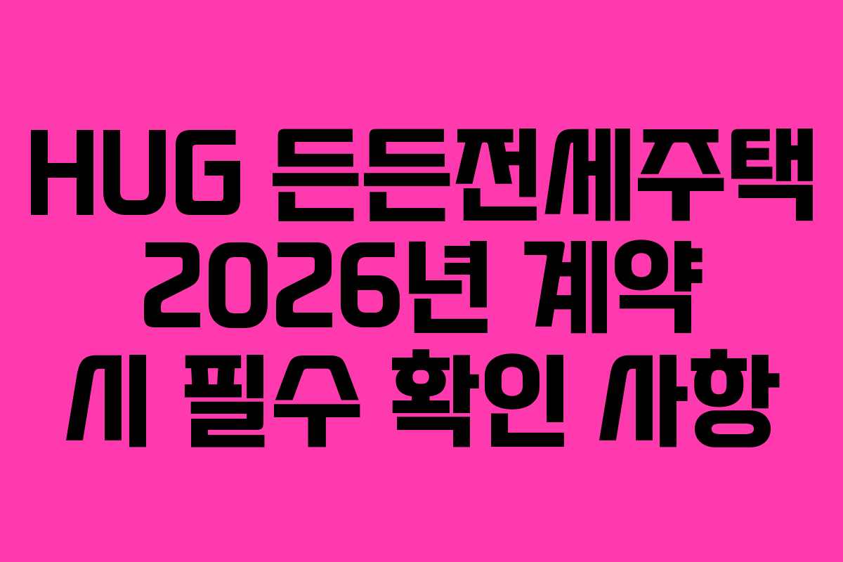 HUG-든든전세주택-2026년-계약-시-필수-확인-사항