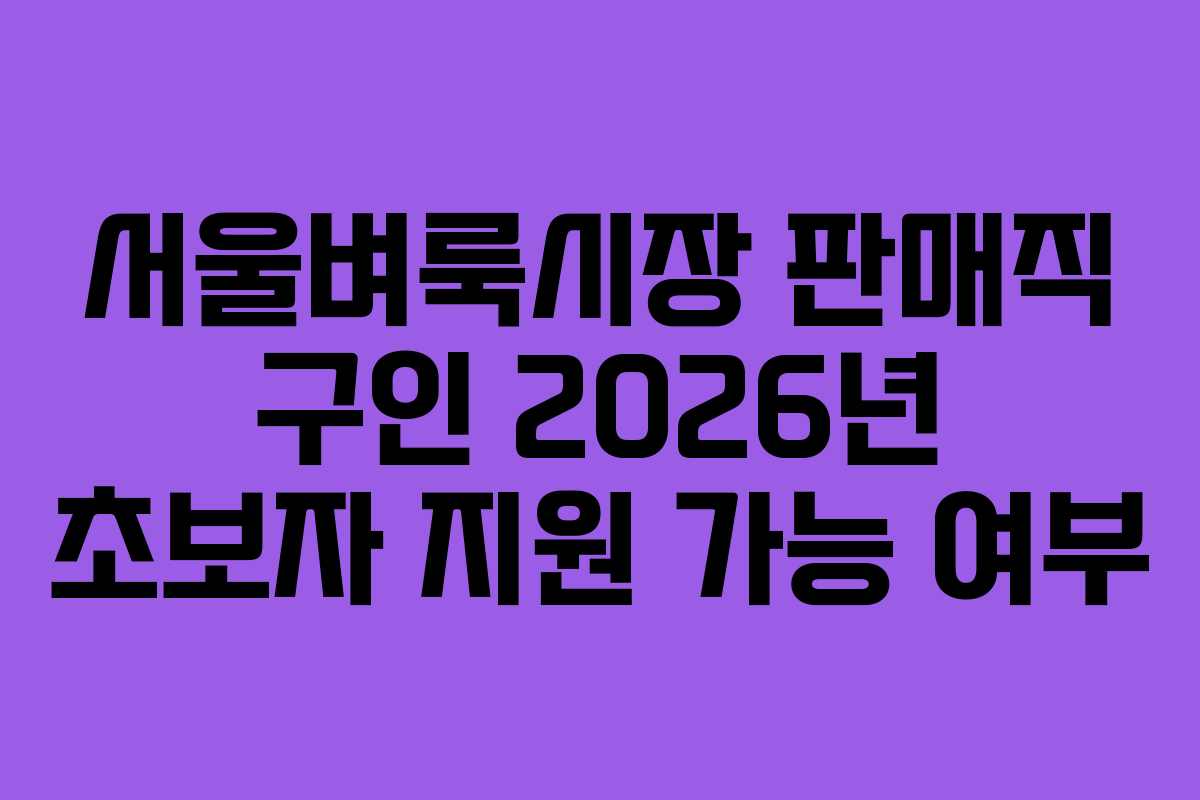 서울벼룩시장-판매직-구인-2026년-초보자-지원-가능-여부