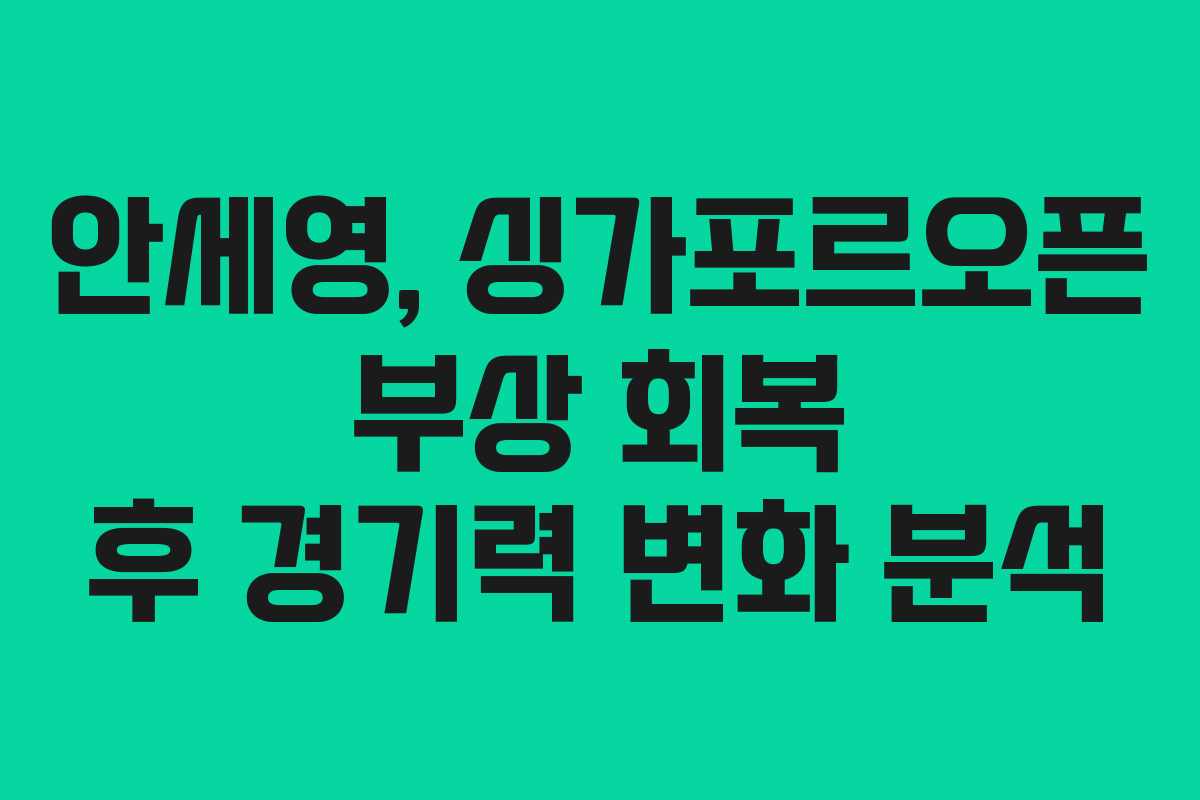 안세영,-싱가포르오픈-부상-회복-후-경기력-변화-분석