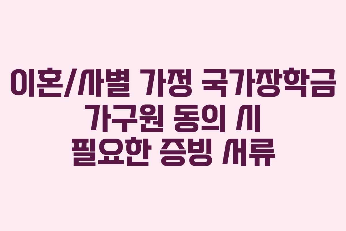 이혼사별-가정-국가장학금-가구원-동의-시-필요한-증빙-서류