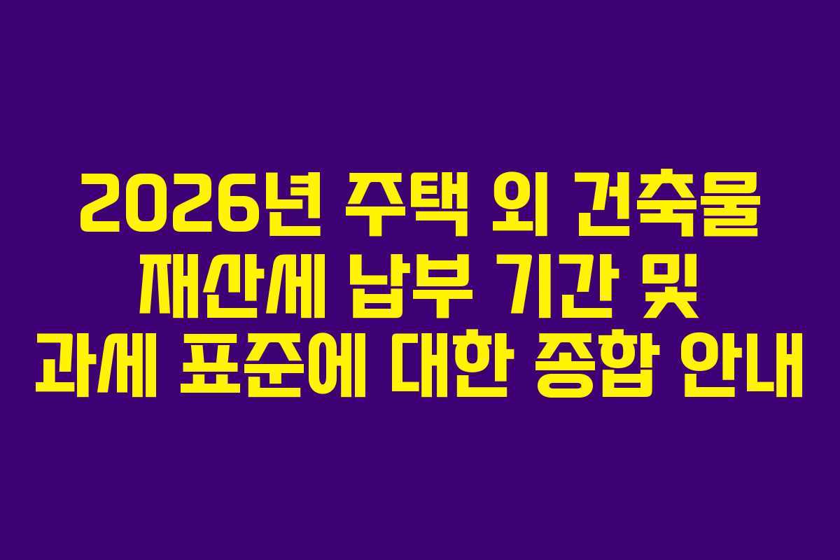 2026년-주택-외-건축물-재산세-납부-기간-및-과세-표준에-대한-종합-안내