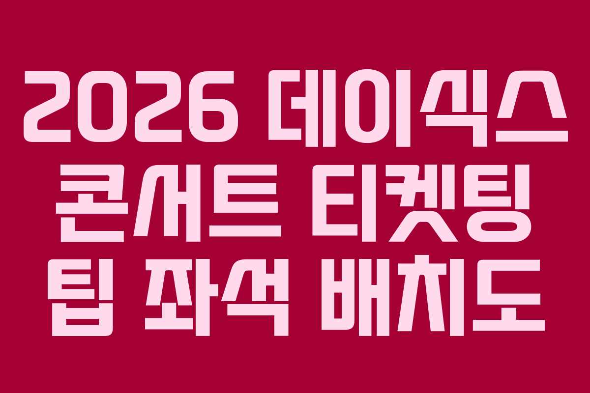 2026-데이식스-콘서트-티켓팅-팁-좌석-배치도