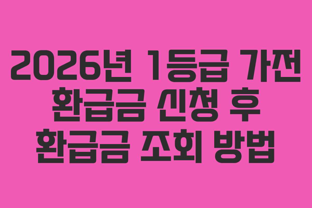 2026년-1등급-가전-환급금-신청-후-환급금-조회-방법