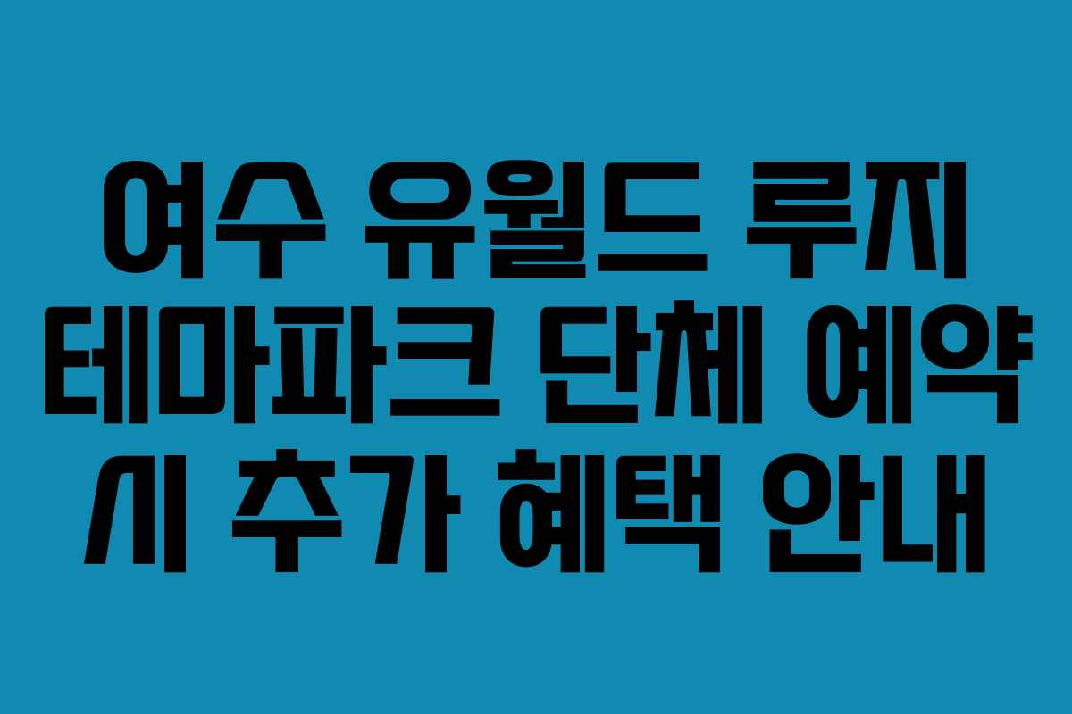 여수-유월드-루지-테마파크-단체-예약-시-추가-혜택-안내
