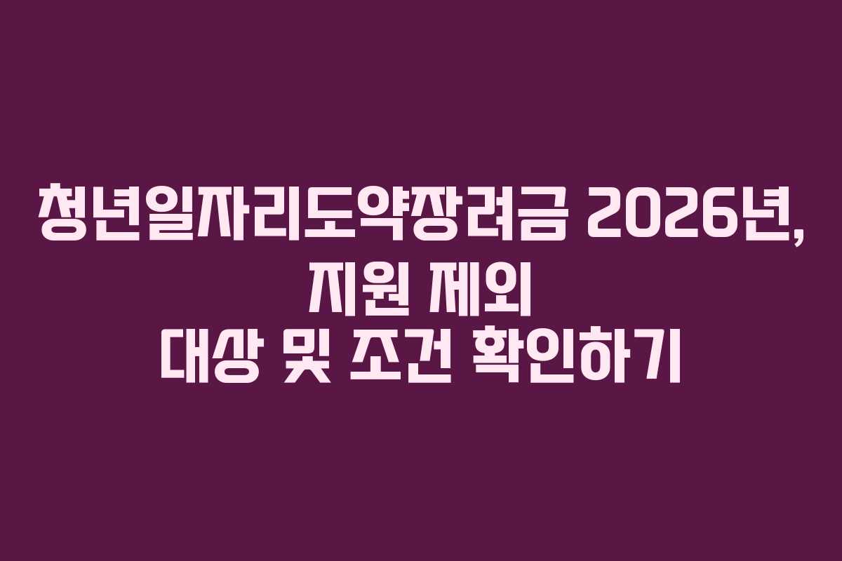 청년일자리도약장려금-2026년,-지원-제외-대상-및-조건-확인하기