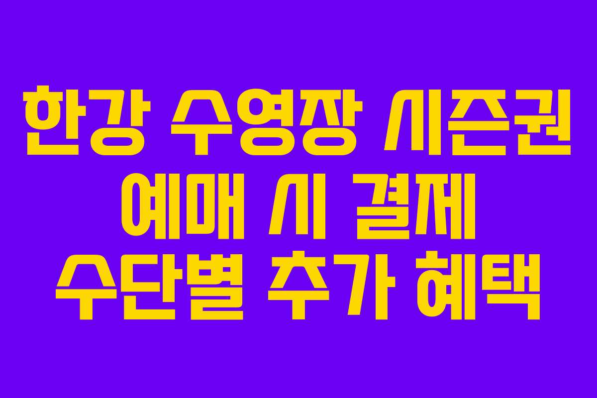 한강-수영장-시즌권-예매-시-결제-수단별-추가-혜택