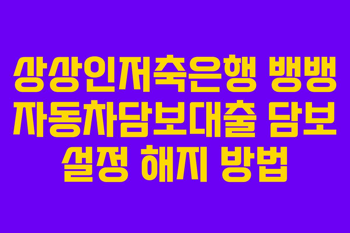 상상인저축은행-뱅뱅-자동차담보대출-담보-설정-해지-방법