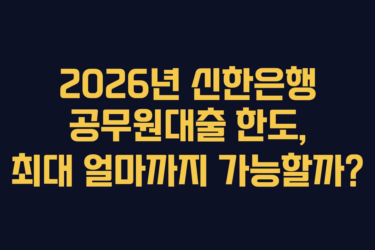 2026년-신한은행-공무원대출-한도,-최대-얼마까지-가능할까
