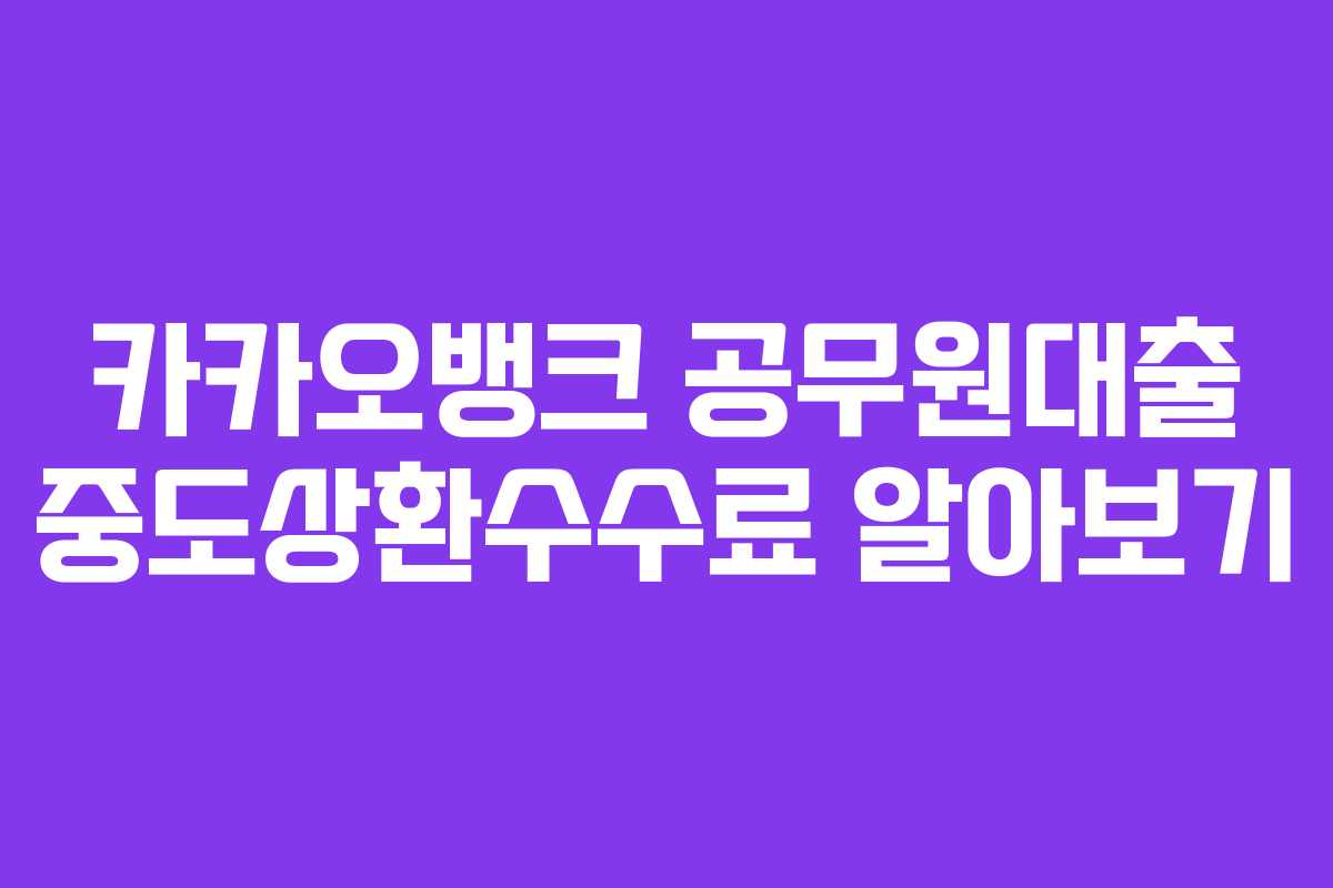 카카오뱅크-공무원대출-중도상환수수료-알아보기