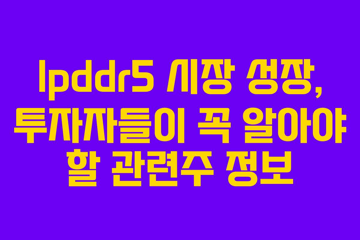 lpddr5-시장-성장,-투자자들이-꼭-알아야-할-관련주-정보