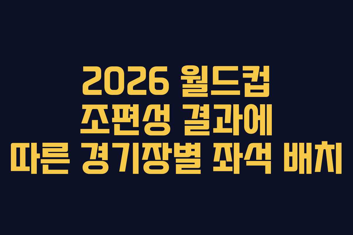 2026-월드컵-조편성-결과에-따른-경기장별-좌석-배치