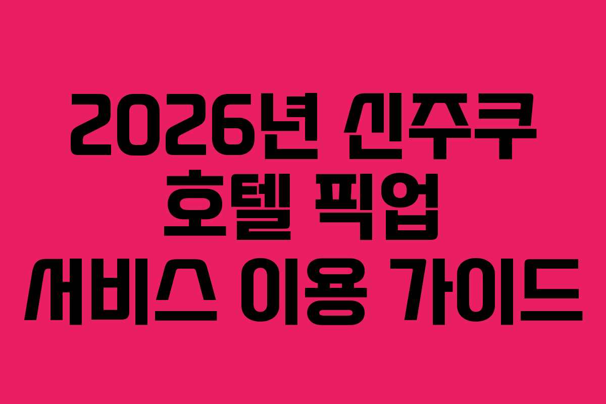 2026년-신주쿠-호텔-픽업-서비스-이용-가이드