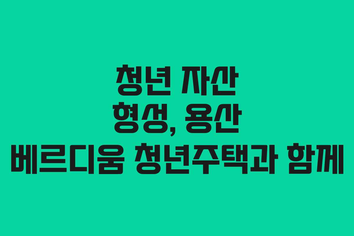 청년-자산-형성,-용산-베르디움-청년주택과-함께